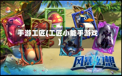 手游工匠(工匠小能手游戏)