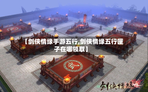 【剑侠情缘手游五行,剑侠情缘五行匣子在哪领取】-第2张图片