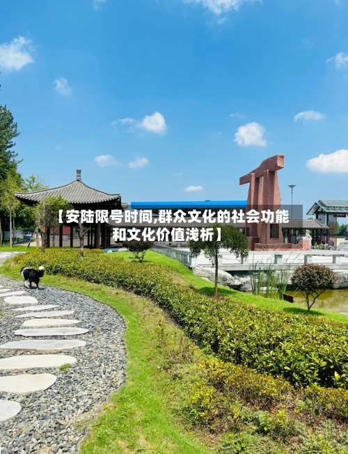 【安陆限号时间,群众文化的社会功能和文化价值浅析】