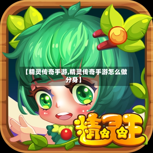【精灵传奇手游,精灵传奇手游怎么做分身】-第2张图片